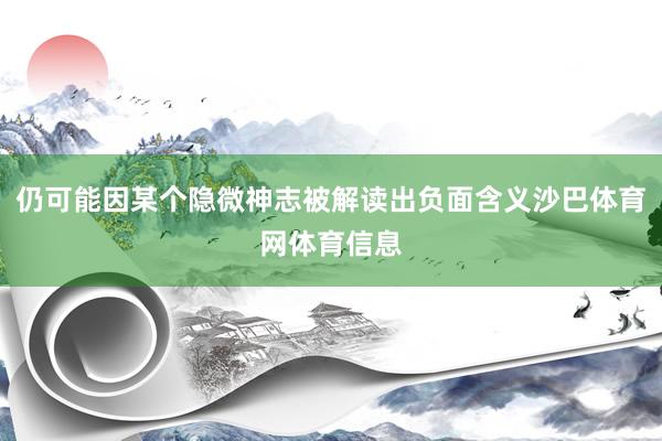 仍可能因某个隐微神志被解读出负面含义沙巴体育网体育信息