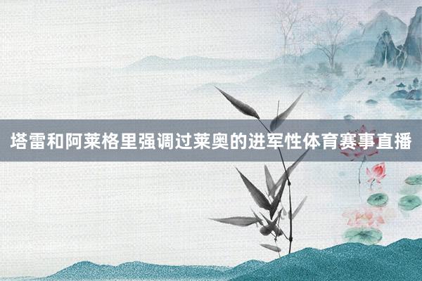 塔雷和阿莱格里强调过莱奥的进军性体育赛事直播