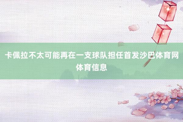 卡佩拉不太可能再在一支球队担任首发沙巴体育网体育信息