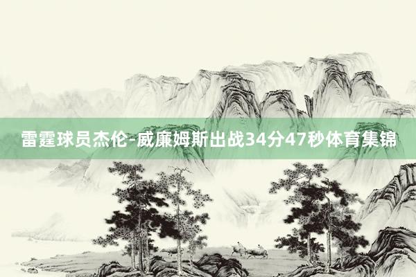 雷霆球员杰伦-威廉姆斯出战34分47秒体育集锦