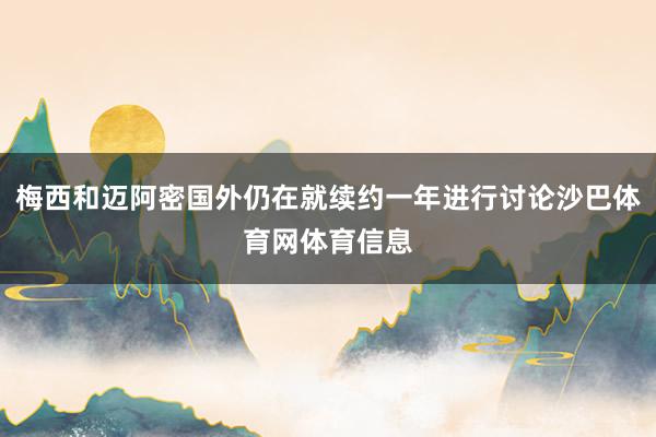 梅西和迈阿密国外仍在就续约一年进行讨论沙巴体育网体育信息