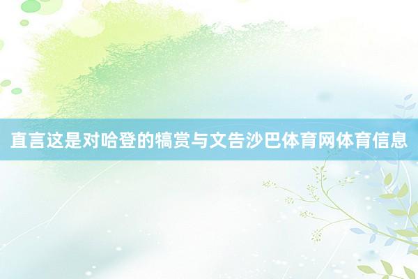 直言这是对哈登的犒赏与文告沙巴体育网体育信息
