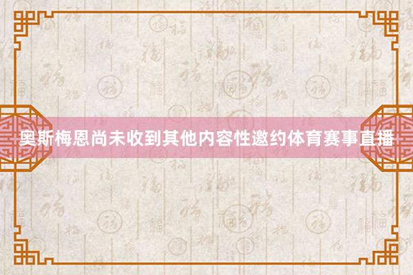 奥斯梅恩尚未收到其他内容性邀约体育赛事直播