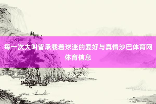 每一次大叫皆承载着球迷的爱好与真情沙巴体育网体育信息
