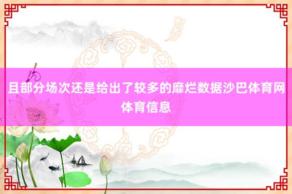 且部分场次还是给出了较多的靡烂数据沙巴体育网体育信息