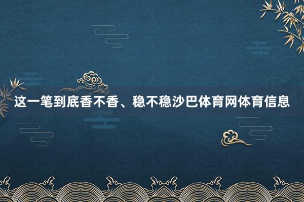这一笔到底香不香、稳不稳沙巴体育网体育信息