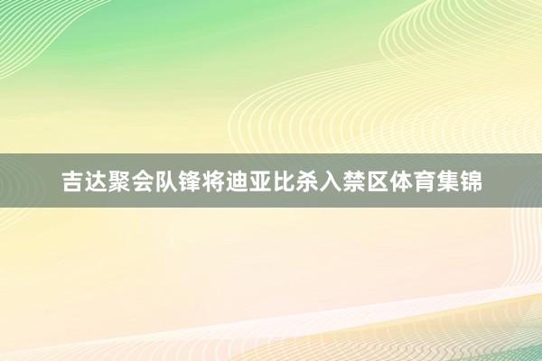 吉达聚会队锋将迪亚比杀入禁区体育集锦